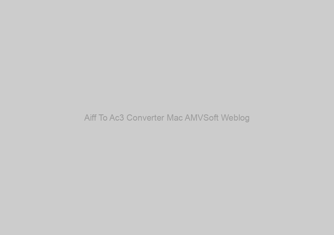 Aiff To Ac3 Converter Mac AMVSoft Weblog
